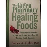 The Green Pharmacy Guide to Healing Foods: Proven Natural Remedies to Treat and Prevent More than 80 Common Health Concerns
