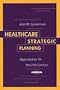 Healthcare Strategic Planning: Approaches for the 21st Century (Ache Management Series)