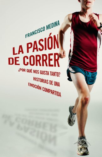 La pasión de correr: ¿Por qué nos gusta tanto? Historias de una emoción compartida (Spanish Edition)