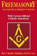 Freemasonry - Mankind's Hidden Enemy: With Current Official Catholic Statements
