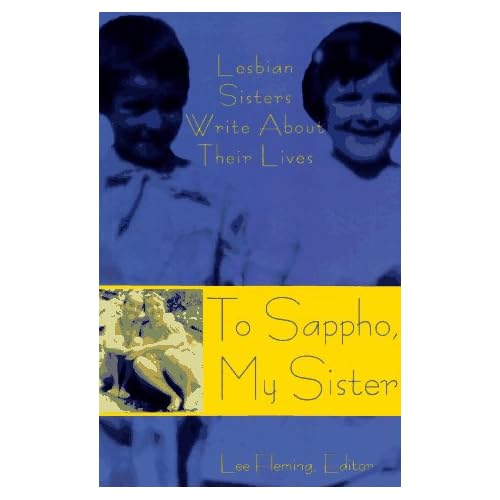 To Sappho, my sister: Lesbian sisters write about their lives To Sappho, my sister: Lesbian sisters write about their lives