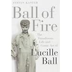 Ball of Fire: The Tumultous Life and Comic Art of Lucille Ball book cover
