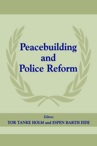 Peacebuilding and Police Reform (Cass Series on Peacekeeping)