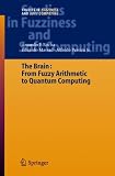 The Brain: Fuzzy Arithmetic to Quantum Computing (Studies in Fuzziness and Soft Computing)