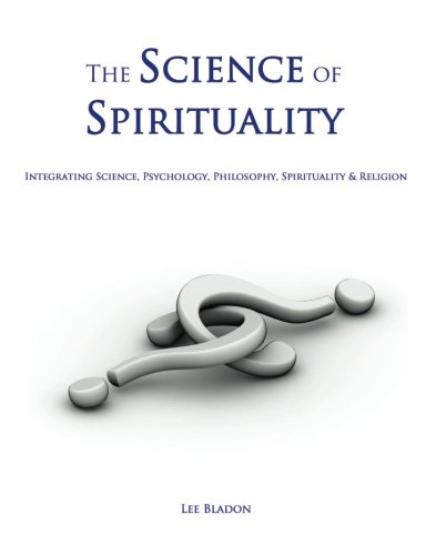 The Science of Spirituality: Integrating Science, Psychology, Philosophy, Spirituality & Religion