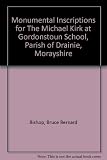 Monumental inscriptions : the Michael Kirk at Gordonstoun School, Parish of Drainie, Morayshire
