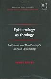 Epistemology As Theology: An Evaluation of Alvin Plantinga's Religious Epistemology