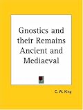 Gnostics and their Remains Ancient and Mediaeval