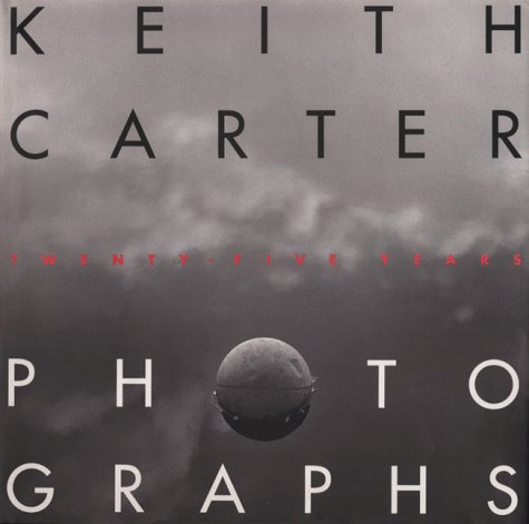 Keith Carter Photographs: Twenty-Five Years (Southwestern & Mexican Photography Series,  Wittliff Collections at Texas State University-San Marcos)