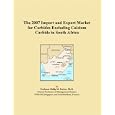 The 2007 Import and Export Market for Carbides Excluding Calcium Carbide in South Africa by Parker, Philip M.