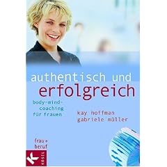 Authentisch und erfolgreich. Body-Mind-Coaching f�r Frauen