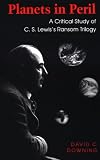 Planets in Peril: A Critical Study of C.S. Lewis's Ransom Trilogy