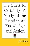 The Quest for Certainty: A Study of the Relation of Knowledge And Action