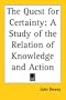 The Quest for Certainty: A Study of the Relation of Knowledge and Action