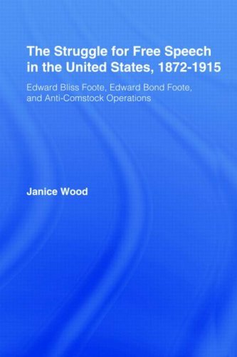 The Struggle for Free Speech in the United States, 1872-1915: Edward Bliss Foote, Edward Bond Foote, and Anti-Comstock Operations (Studies in American Popular History and Culture)