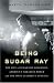 Being Sugar Ray: The Life of Sugar Ray Robinson, America's Greatest Boxer And First Celebrity Athlete by Kenneth Shropshire