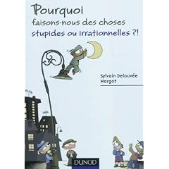 Pourquoi faisons-nous des choses stupides ou irrationnelles ?