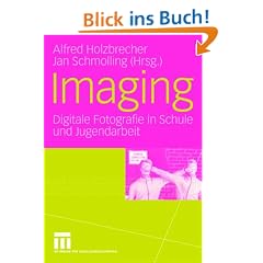 Imaging: Digitale Fotografie in Schule und Jugendarbeit