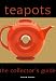 Teapots: The Collector's Guide