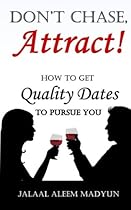 Don't Chase, Attract!: How to Get Quality Dates to Pursue You