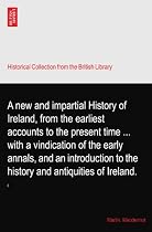 A new and impartial History of Ireland, from the earliest accounts to the present time ... with a vindication of the early annals, and an introduction to the history and antiquities of Ireland.
