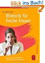 Rhetorik f�r freche Frauen. Sagen Sie, was Sie meinen - erreichen Sie, was Sie wollen! (Women@Business)