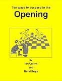 Ten ways to succeed in the opening : tips for young players on the opening in chess