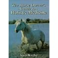 The Horse Owner's Guide to Holistic Medicine by Sara Wyche
