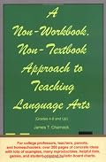 A Non-Workbook, Non-Textbook Approach to Teaching Language Arts: Grades 4 Through 8 and Up