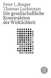 Die gesellschaftliche Konstruktion der Wirklichkeit: eine Theorie der Wissenssoziologie