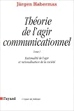 Th�orie de l'agir communicationnel, tome 1 : Rationnalit� de l'action et rationnalisation de la soci�t�