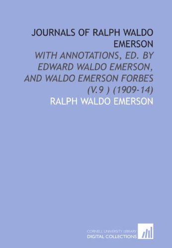 Journals of Ralph Waldo Emerson: With Annotations, Ed. By Edward Waldo Emerson, and Waldo Emerson Forbes (V.9 ) (1909-14)