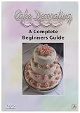 Food and Drink : Cake Decorating - A Complete Beginners Guide