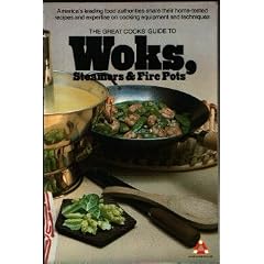 The Great Cooks' Guide to Woks, Steamers and Fire Pots: America's Leading Food Authorities Share Their Home-Tested Recipes and Expertise on Cooking E