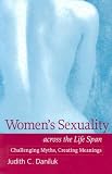 Womens Sexuality across the Life Span: Challenging Myths, Creating Meanings
