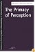The Primacy of Perception: And Other Essays on Phenomenological Psychology, the Philosophy of Art, History and Politics (SPEP)
