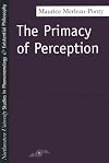 Primacy of Perception (Northwestern University Studies in Phenomenology and Existential Philosophy)