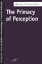 The Primacy of Perception: And Other Essays on Phenomenological Psychology, the Philosophy of Art, History and Politics