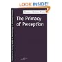 The Primacy of Perception: And Other Essays on Phenomenological Psychology, the Philosophy of Art, History and Politics (SPEP)