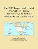 The 2009 Import and Export Market for Tennis, Badminton, and Similar Rackets in the United States