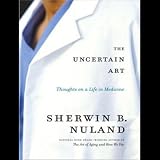 The Uncertain Art: Thoughts on a Life in Medicine (Unabridged)