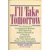 I'll Take Tomorrow: The Story of a Courageous Woman Who Dared to Subject Herself to a Medical Experiment-The First Successful Heart-Lung Transplant