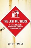 The Last Oil Shock: A Survival Guide to the Imminent Extinction of Petroleum Man