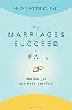 Why Marriages Succeed or Fail: And How You Can Make Yours Last