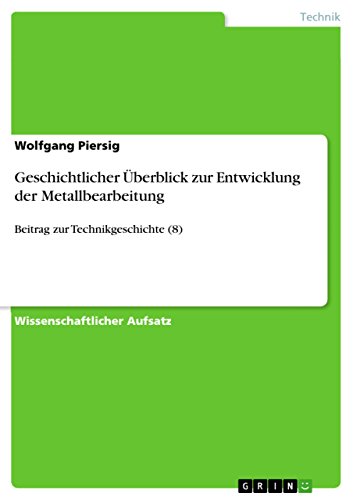 Geschichtlicher Überblick zur Entwicklung der Metallbearbeitung: Beitrag zur Technikgeschichte (8) (German Edition)
