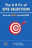 The A B C's of SITE SELECTION: How to Pick Winners and Avoid Losers