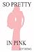 So Pretty... in Pink: In a World Filled with Deceit, Lust and Betrayal, Sometimes It's Nearly Impossible to Stay, 'so Pretty...in Pink.'