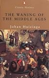 The waning of the Middle Ages : a study of the forms of life, thought, and art in France and the Netherlands in the fourteenth and fifteenth centuries