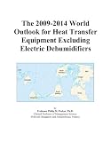 The 2009-2014 World Outlook for Heat Transfer Equipment Excluding Electric Dehumidifiers