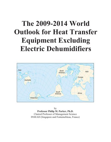 The 2009-2014 World Outlook for Heat Transfer Equipment Excluding Electric Dehumidifiers